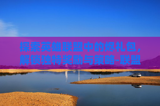 探索英雄联盟中的烬礼包，解锁独特奖励与策略-联盟烬皮肤