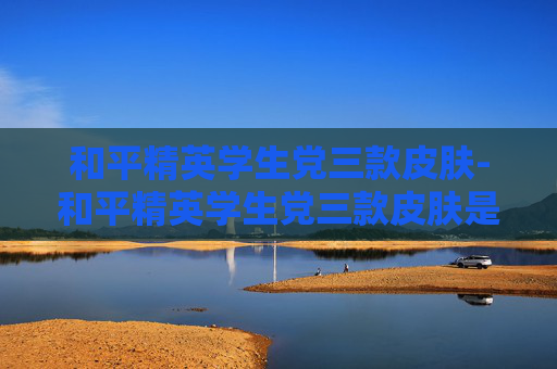 和平精英学生党三款皮肤-和平精英学生党三款皮肤是什么