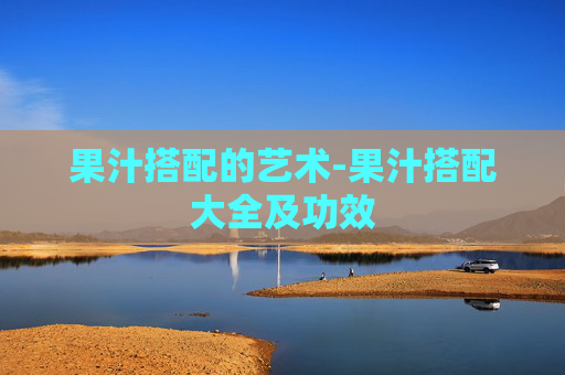 果汁搭配的艺术-果汁搭配大全及功效