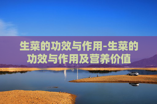 生菜的功效与作用-生菜的功效与作用及营养价值