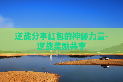 逆战分享红包的神秘力量-逆战奖励共享