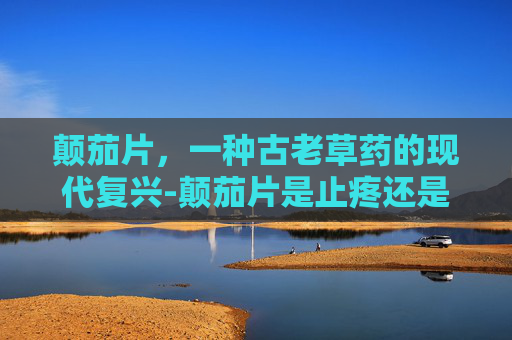 颠茄片，一种古老草药的现代复兴-颠茄片是止疼还是消炎