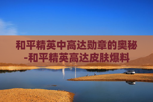 和平精英中高达勋章的奥秘-和平精英高达皮肤爆料