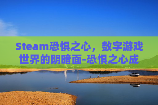 Steam恐惧之心，数字游戏世界的阴暗面-恐惧之心成就攻略