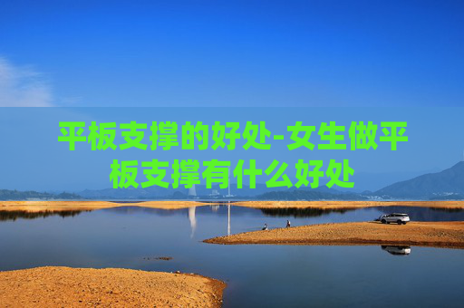平板支撑的好处-女生做平板支撑有什么好处