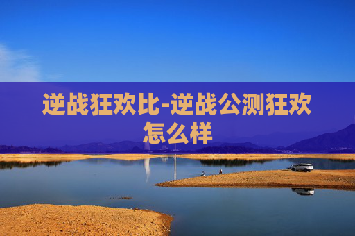 逆战狂欢比-逆战公测狂欢怎么样