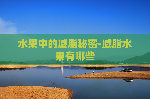 水果中的减脂秘密-减脂水果有哪些