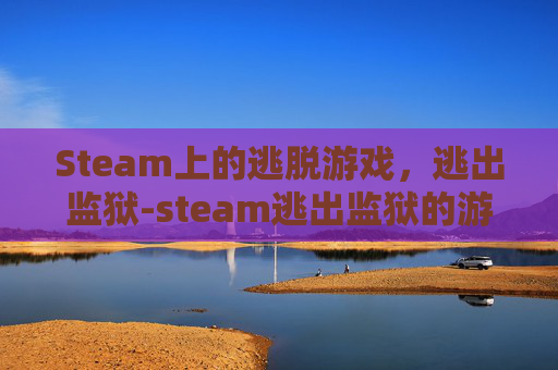 Steam上的逃脱游戏，逃出监狱-steam逃出监狱的游戏