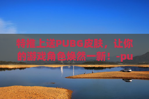 特推上送PUBG皮肤，让你的游戏角色焕然一新！-pubg怎么领twitch套装