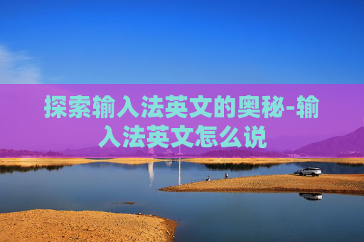 探索输入法英文的奥秘-输入法英文怎么说