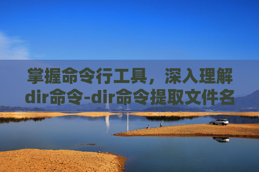 掌握命令行工具，深入理解dir命令-dir命令提取文件名