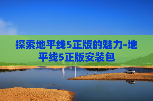 探索地平线5正版的魅力-地平线5正版安装包