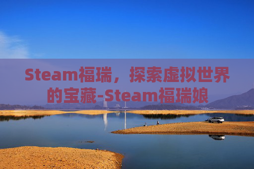 Steam福瑞，探索虚拟世界的宝藏-Steam福瑞娘