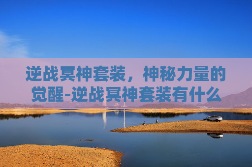 逆战冥神套装，神秘力量的觉醒-逆战冥神套装有什么用