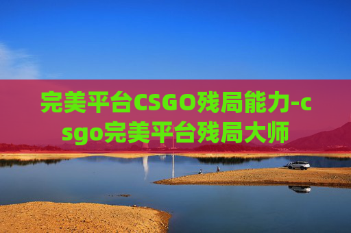 完美平台CSGO残局能力-csgo完美平台残局大师