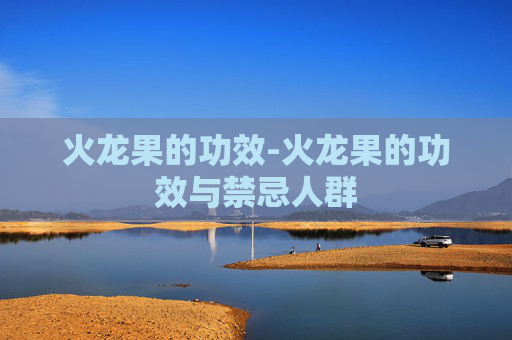 火龙果的功效-火龙果的功效与禁忌人群