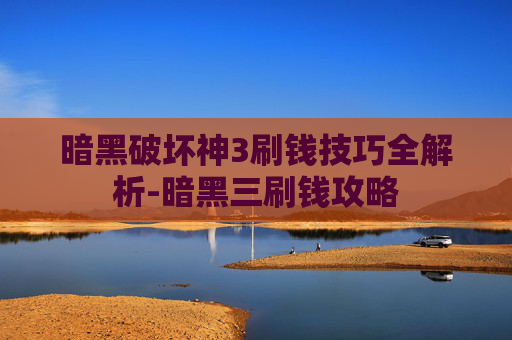 暗黑破坏神3刷钱技巧全解析-暗黑三刷钱攻略