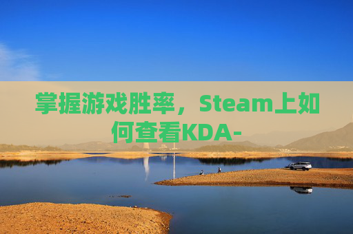 掌握游戏胜率，Steam上如何查看KDA-