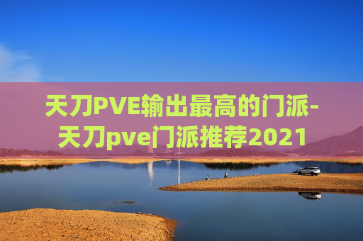 天刀PVE输出最高的门派-天刀pve门派推荐2021
