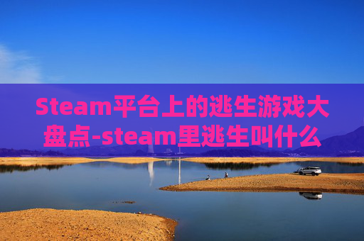 Steam平台上的逃生游戏大盘点-steam里逃生叫什么