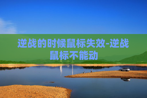 逆战的时候鼠标失效-逆战鼠标不能动