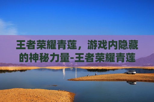 王者荣耀青莲，游戏内隐藏的神秘力量-王者荣耀青莲剑仙称号怎么获得