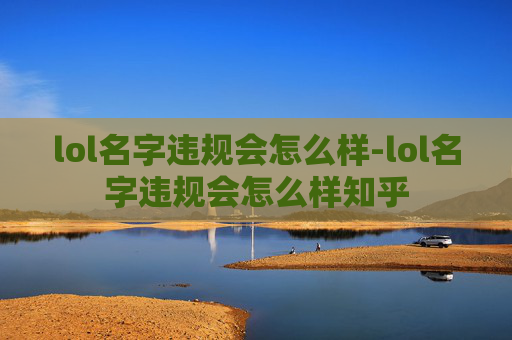 lol名字违规会怎么样-lol名字违规会怎么样知乎