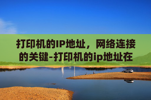 打印机的IP地址，网络连接的关键-打印机的ip地址在哪看