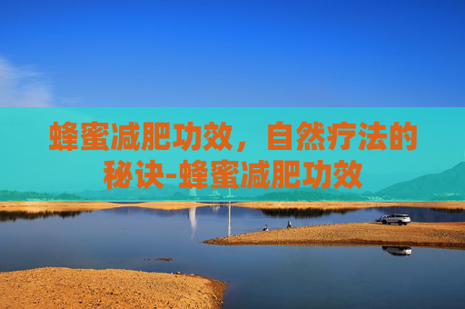 蜂蜜减肥功效，自然疗法的秘诀-蜂蜜减肥功效