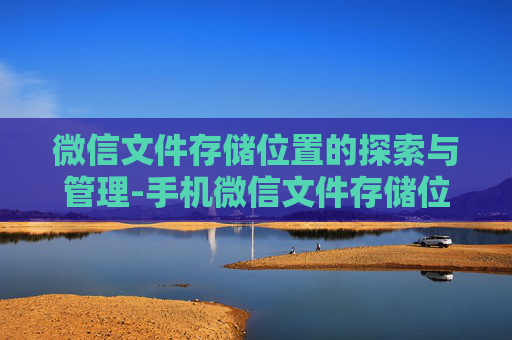 微信文件存储位置的探索与管理-手机微信文件存储位置